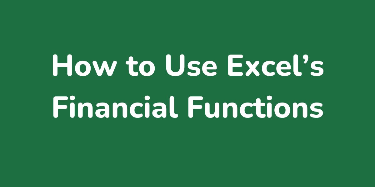 How to Use Excel’s Financial Functions