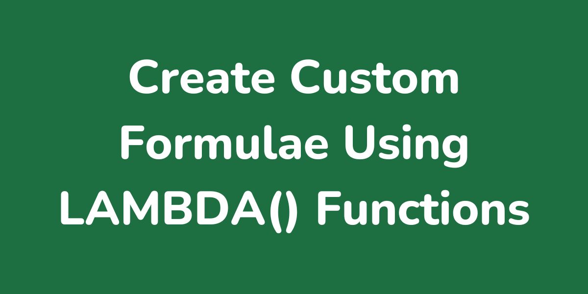 How To Create Custom Formulae Using LAMBDA() Functions
