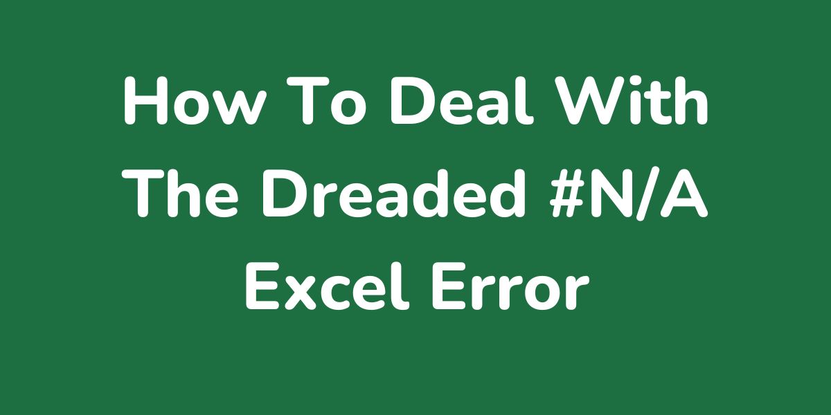 How To Deal With The Dreaded #N/A Excel Error