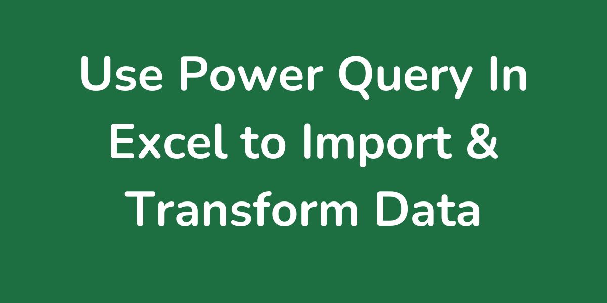 Use Power Query to Import and Transform Data