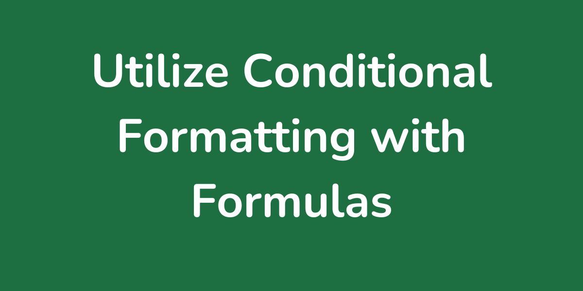 Utilize Conditional Formatting with Formulas