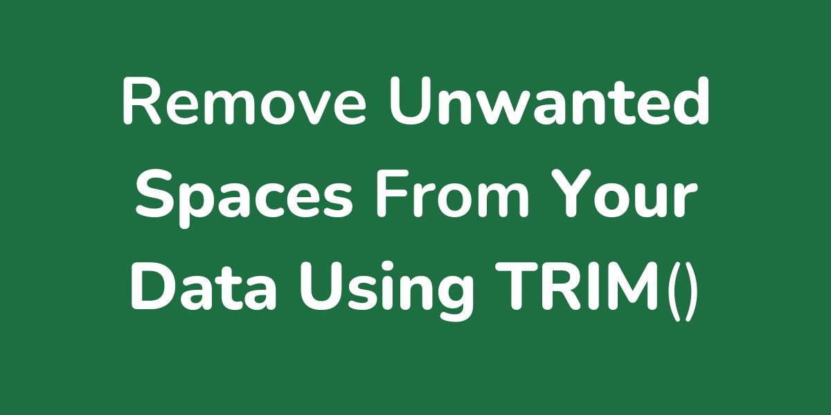 Remove Unwanted Spaces From Your Data Using TRIM()
